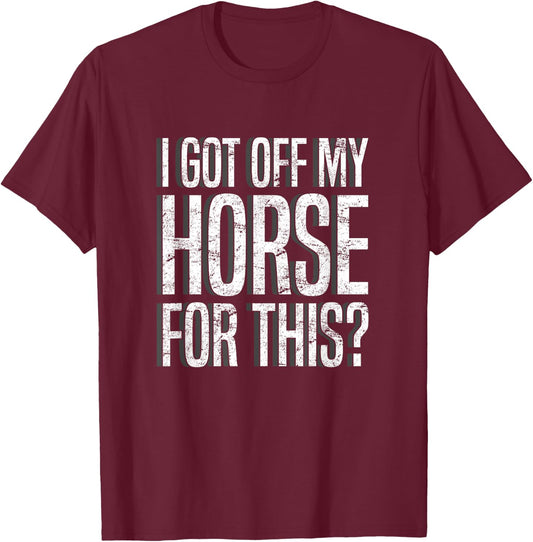 I Got Off My Horse For This? Equestrian T-Shirt - T-Shirt | Maroon