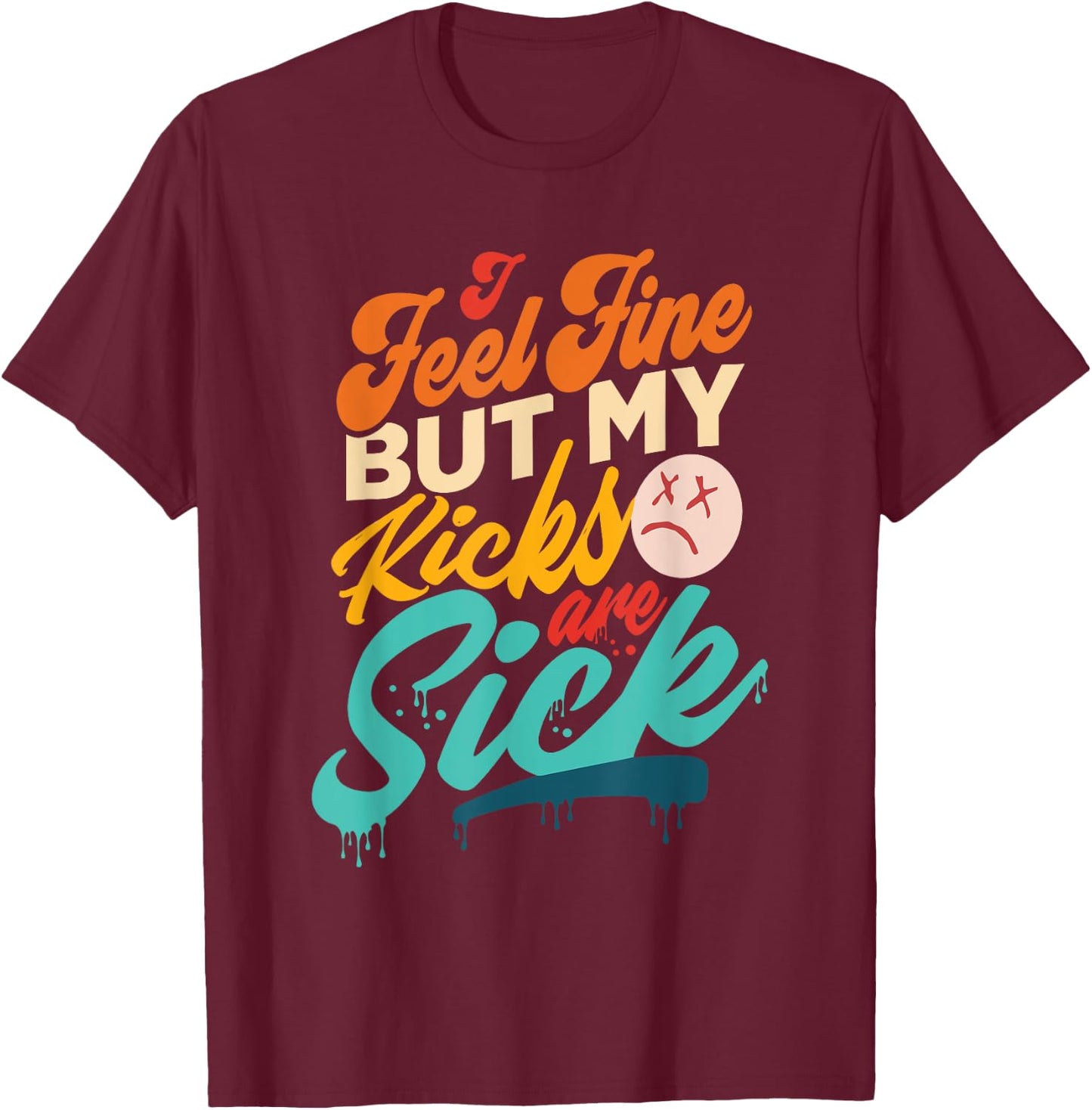 I Feel Fine But My Kicks Are Sick Retro Vintage T-Shirt - T-Shirt | Maroon