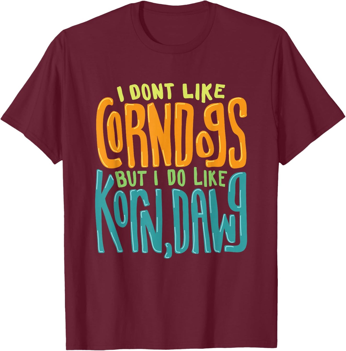 I Don't Like Corn Dogs But I Do Like Korn,Dawg Gift T-Shirt - T-Shirt | Maroon