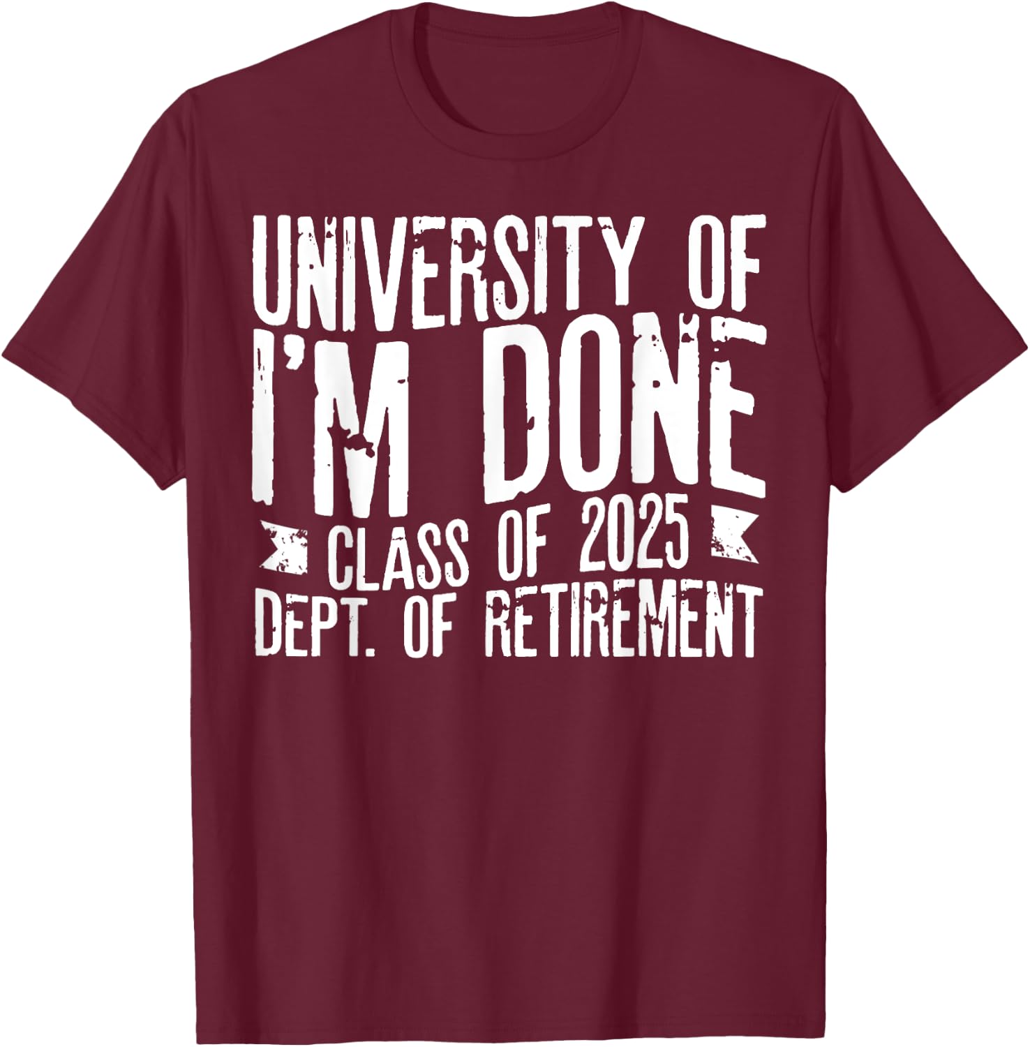 University Of I'm Done Teacher Funny Retirement Gift T-Shirt - T-Shirt | Maroon