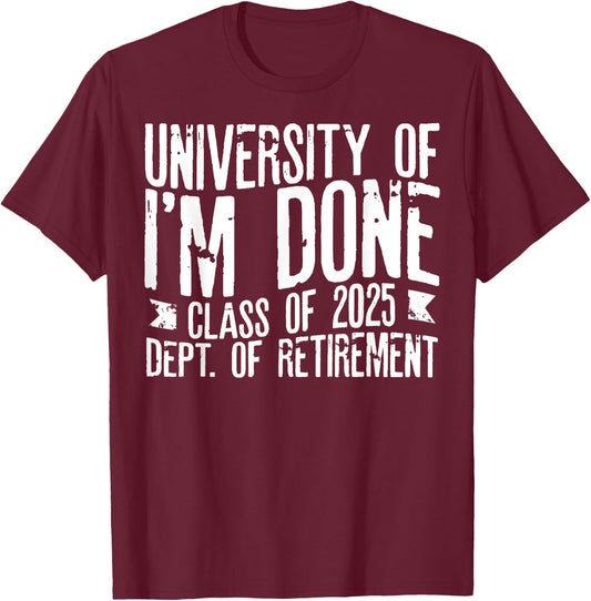 University Of I'm Done Teacher Funny Retirement Gift T-Shirt - T-Shirt | Maroon