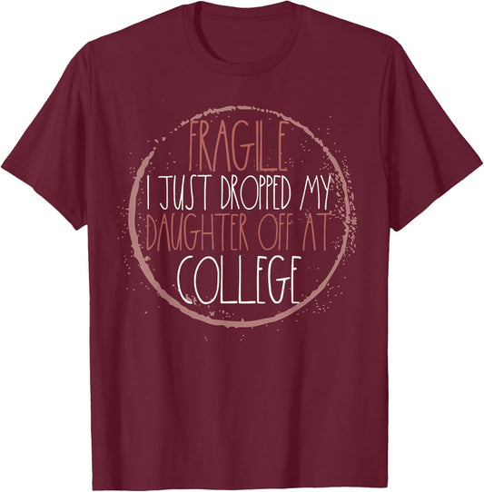 Fragile I Just Dropped My Daughter Off Leaving For College T-Shirt - T-Shirt | Maroon