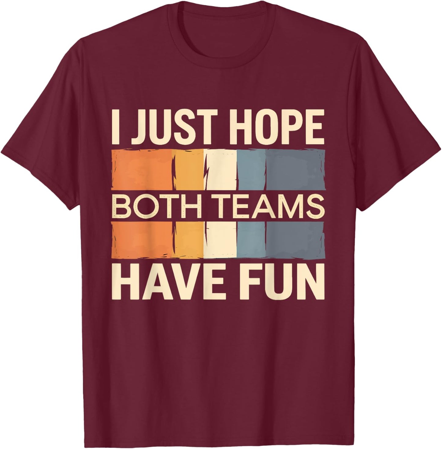I Just Hope Both Teams Have Fun T-Shirt - T-Shirt | Maroon
