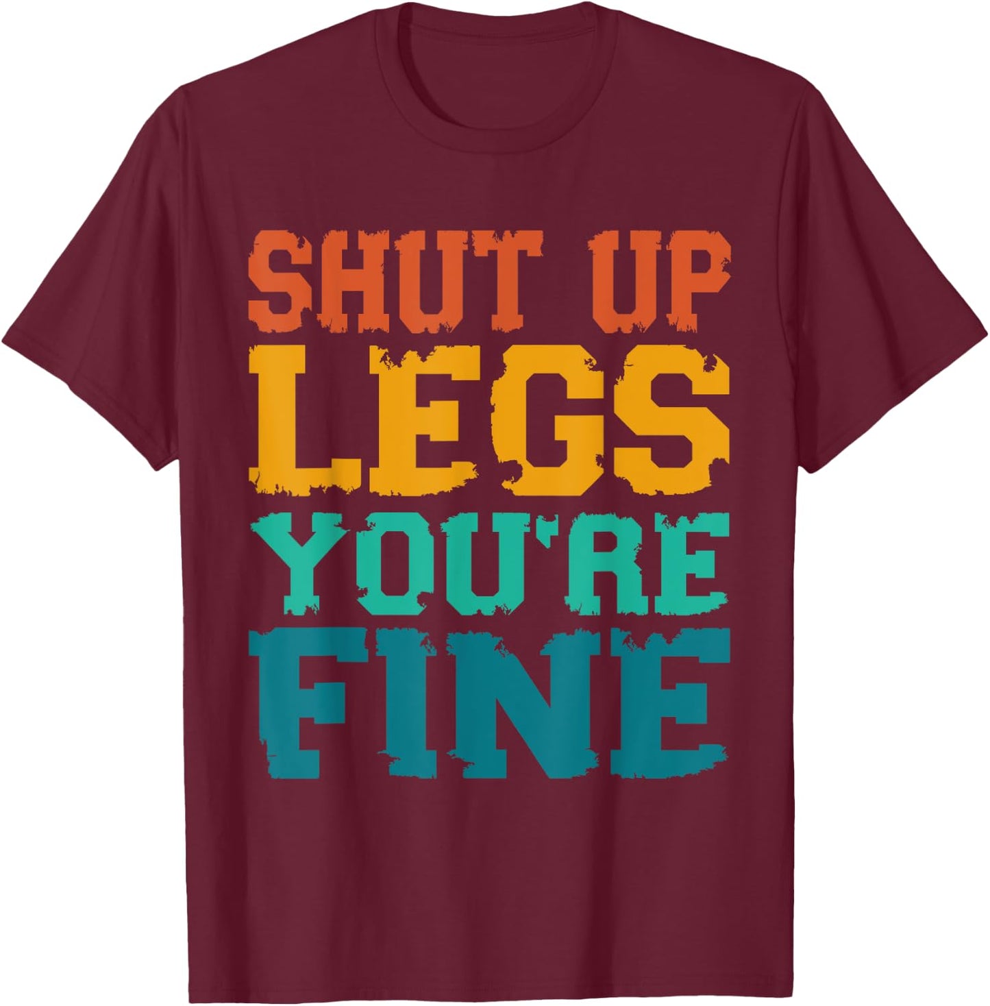 Shut up Legs You're Fine - Funny Vintage Workout Quote T-Shirt - T-Shirt | Maroon