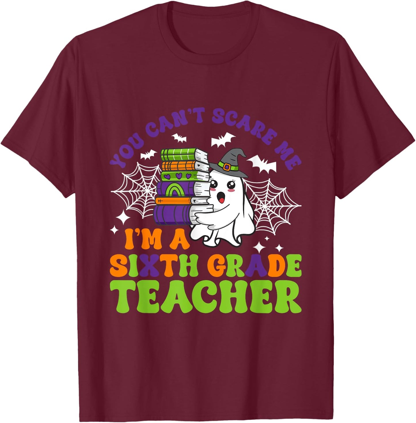 You Can't Scare Me Sixth Grade Teacher Funny Halloween T-Shirt - T-Shirt | Maroon