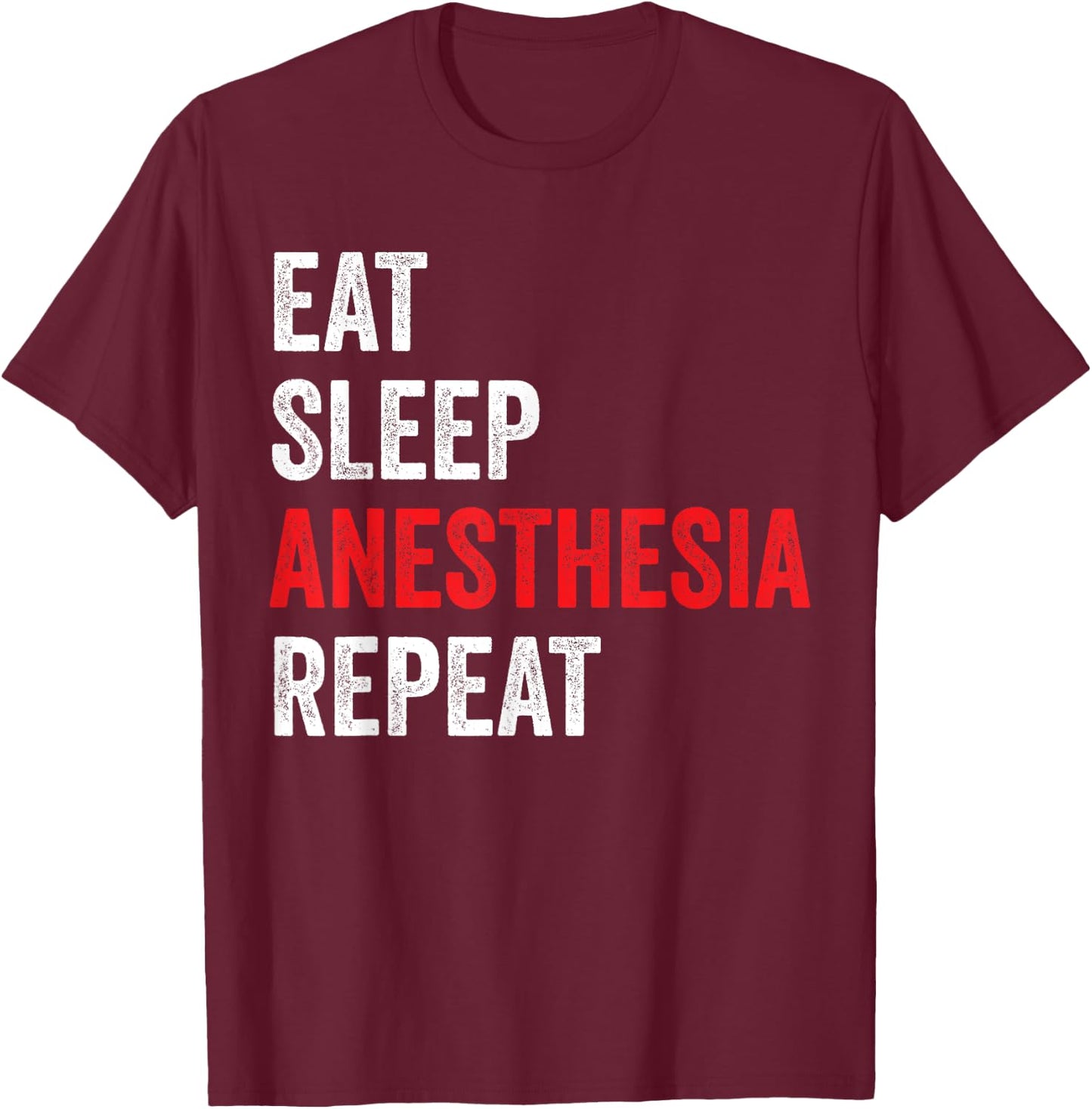 Eat Sleep Anesthesia Repeat - Anesthesiologist T-Shirt - T-Shirt | Maroon