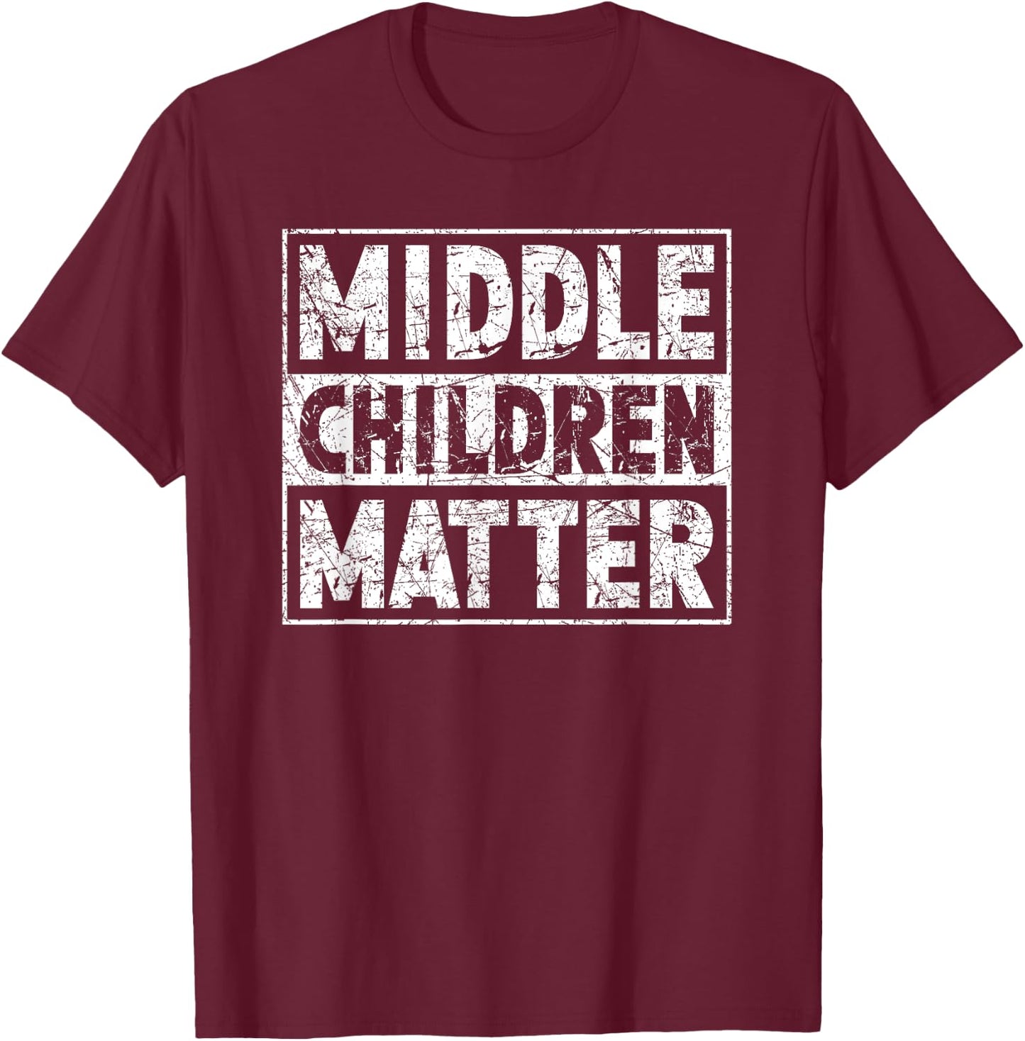 Middle Children Matter Funny Sibling Quote T-Shirt - T-Shirt | Maroon