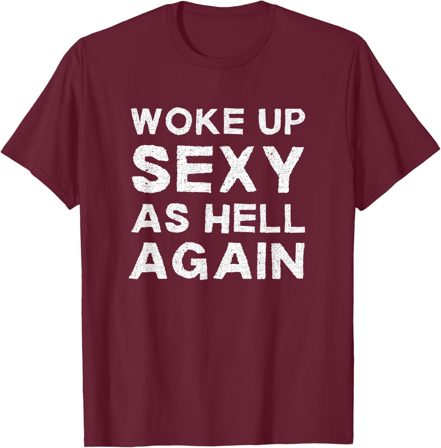 Woke Up Sexy as Hell Again Feeling Beautiful Self-Love Humor T-Shirt - T-Shirt | Maroon
