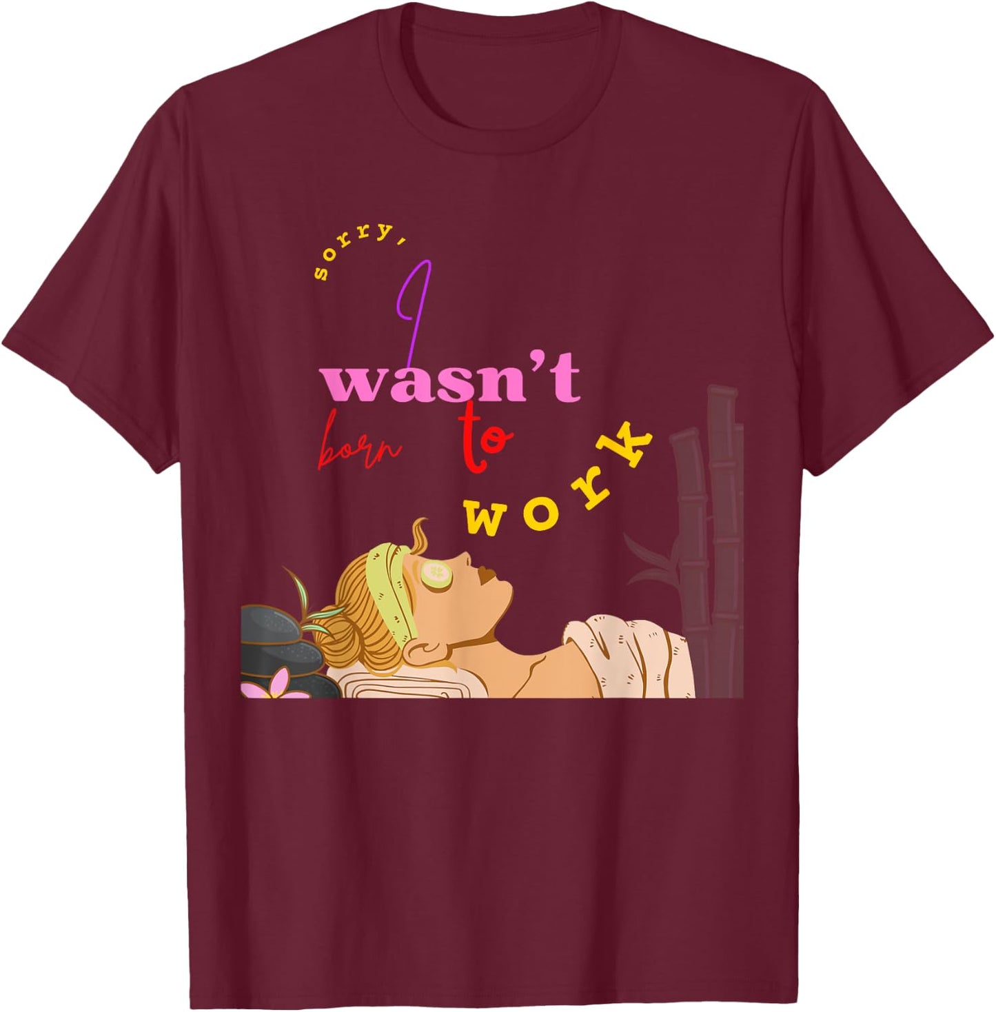 Sorry I Wasn't Born To Work School Grumpy Coworker Soft Life T-Shirt - T-Shirt | Maroon