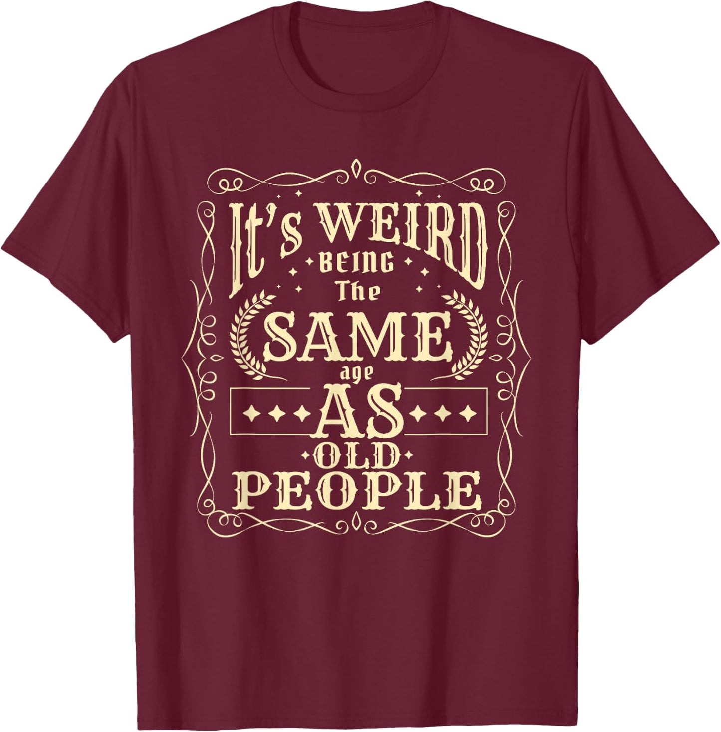 It's Weird Being The Same Age As Old People Vintage Funny T-Shirt - T-Shirt | Maroon
