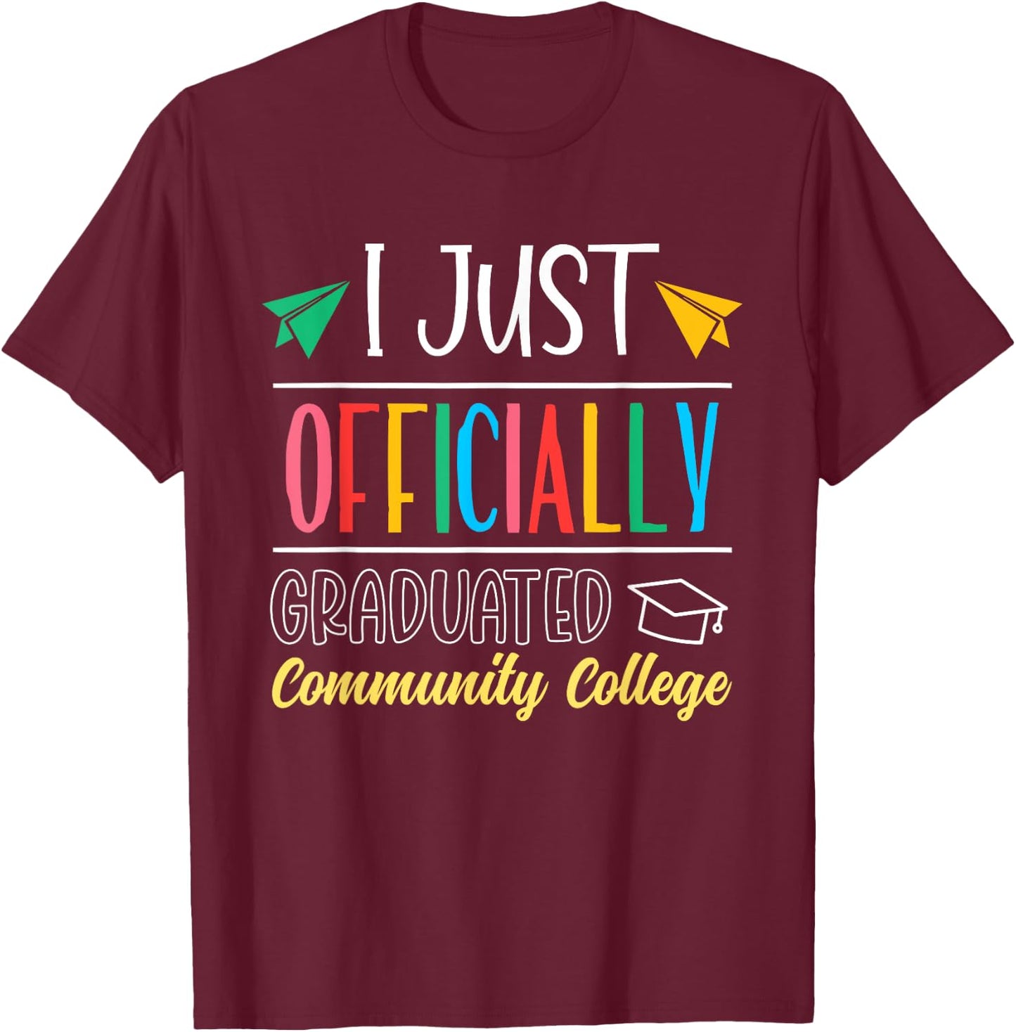 I Just Officially Graduated Community College Graduate T-Shirt - T-Shirt | Maroon