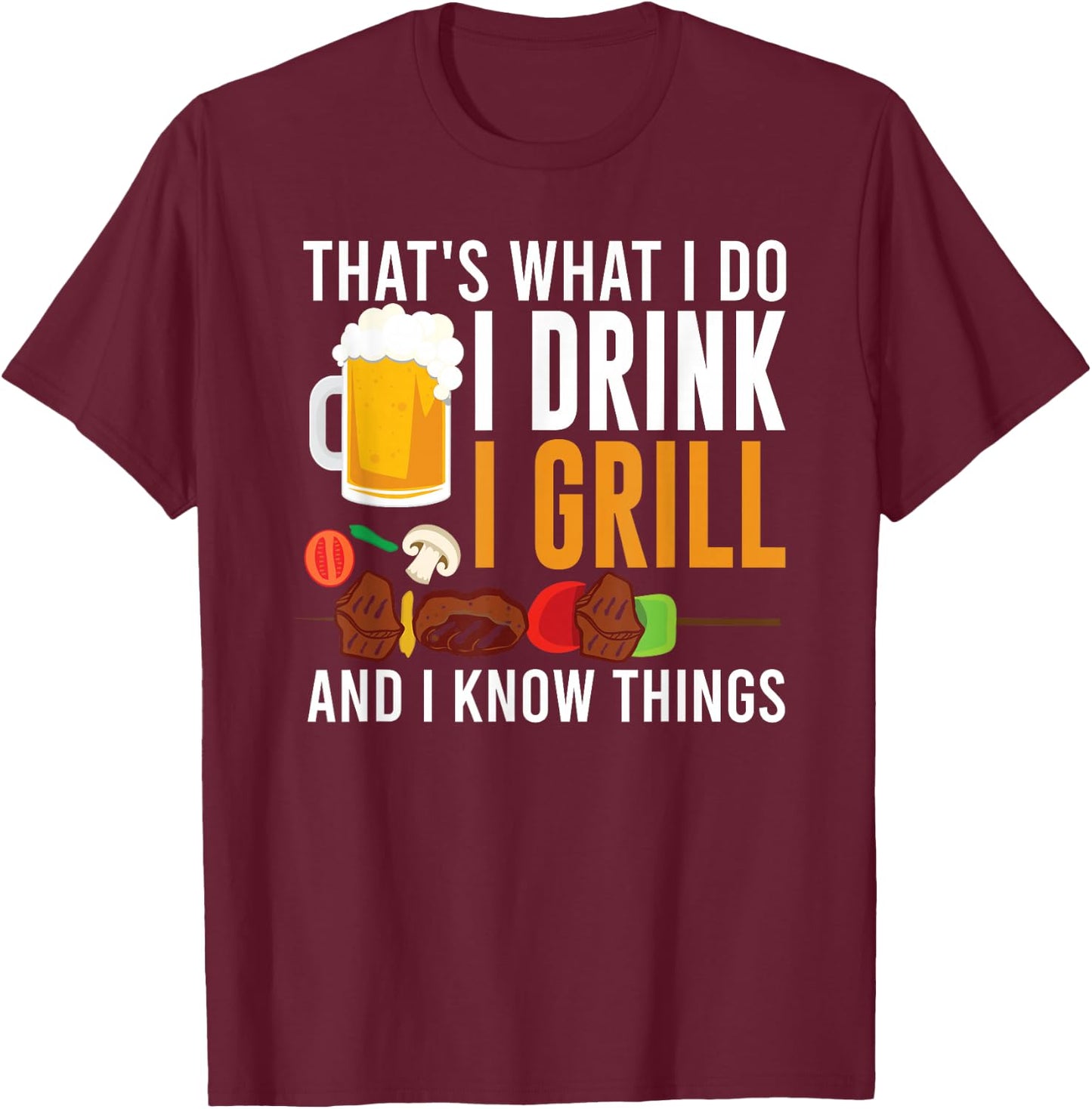 That's What I Do I Drink I Grill And I Know Things BBQ T-Shirt - T-Shirt | Maroon