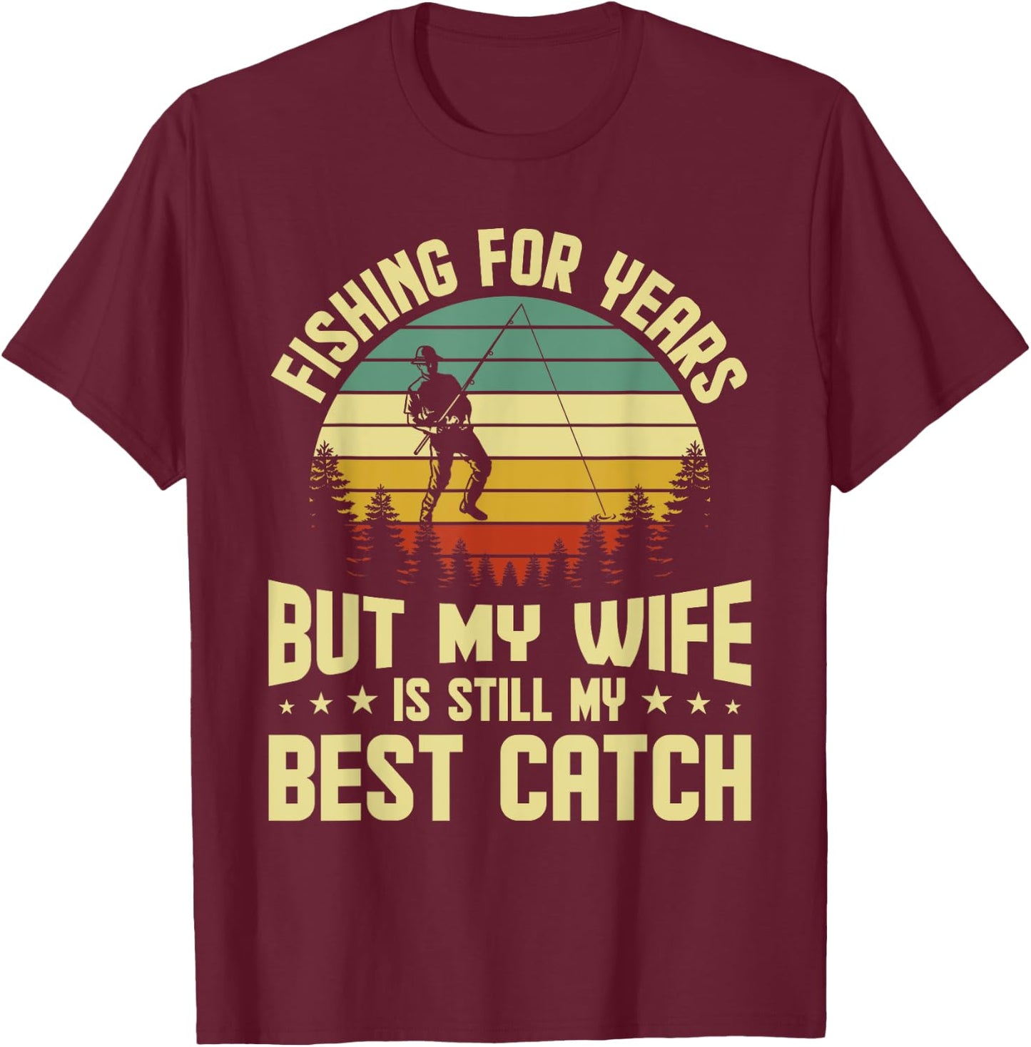 Husband Fishing For Years My Wife Is Still My Best Catch T-Shirt - T-Shirt | Maroon