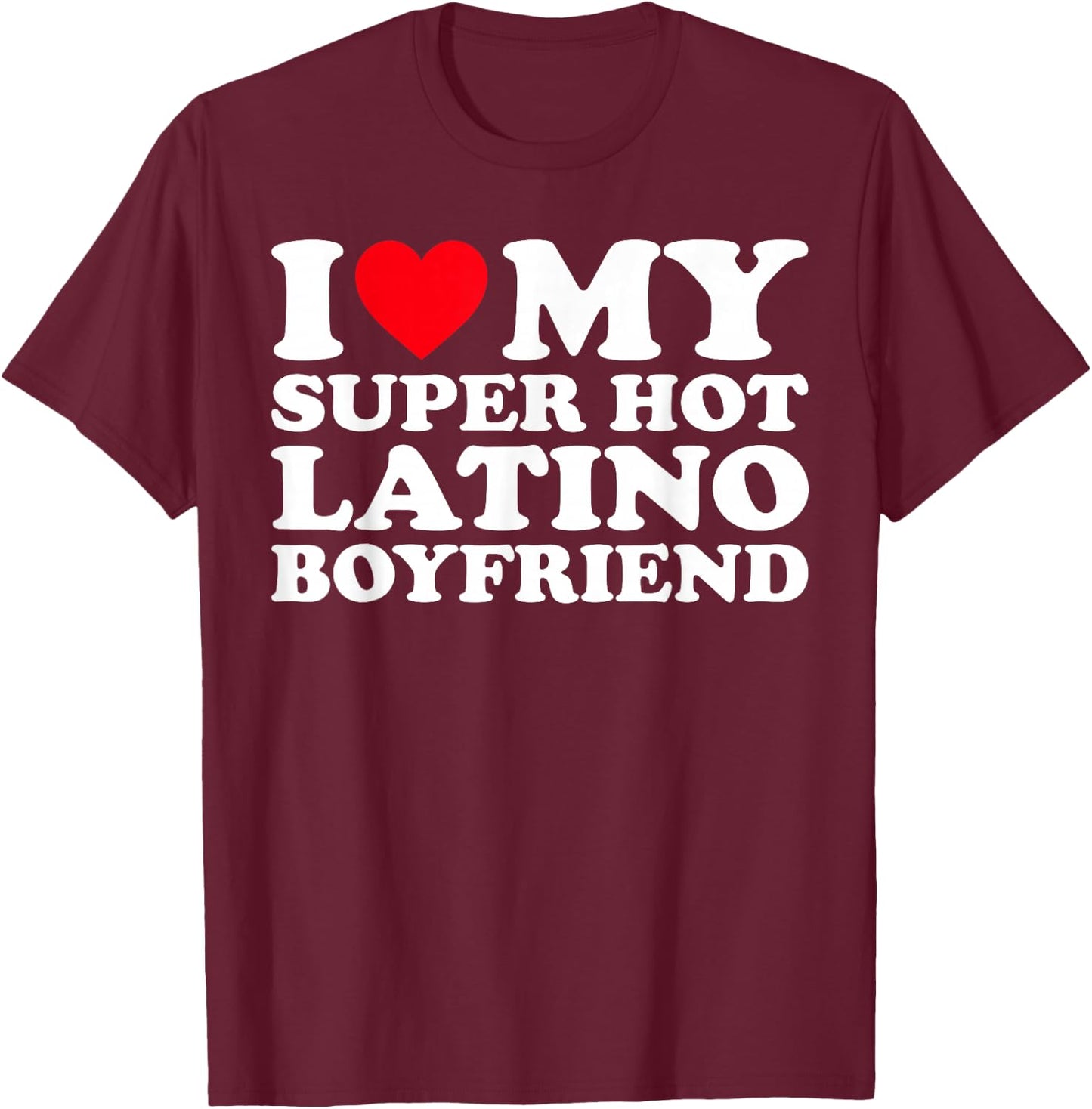I Love My Super Hot Latino Boyfriend BF T-Shirt - T-Shirt | Maroon