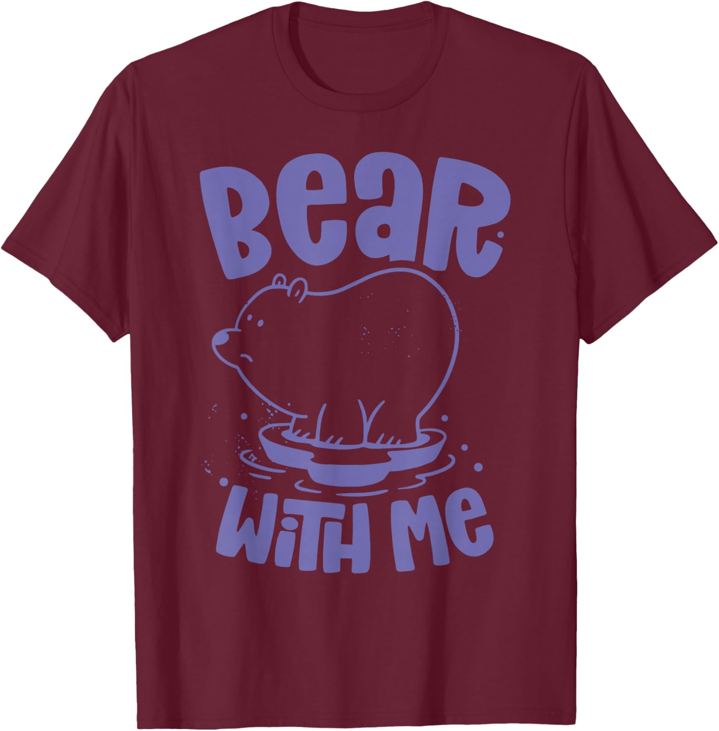 Bear With Me Animal Bears Pun Lover T-Shirt - T-Shirt | Maroon