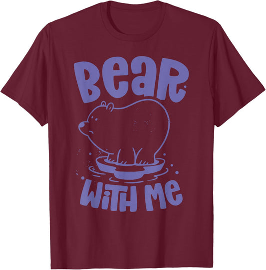 Bear With Me Animal Bears Pun Lover T-Shirt - T-Shirt | Maroon