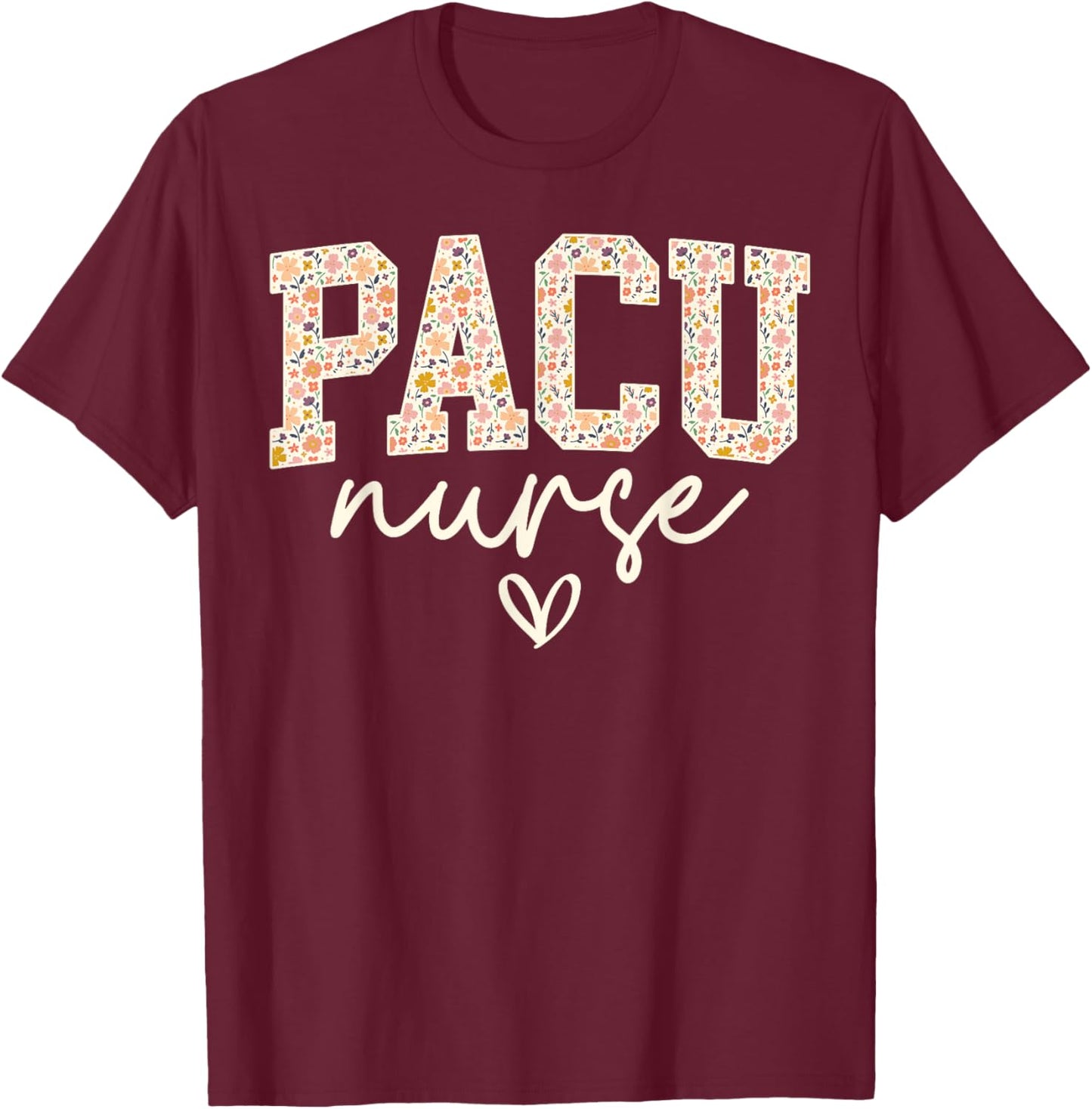 Floral PACU Nurse Appreciation, Post Anesthesia Care Unit T-Shirt - T-Shirt | Maroon
