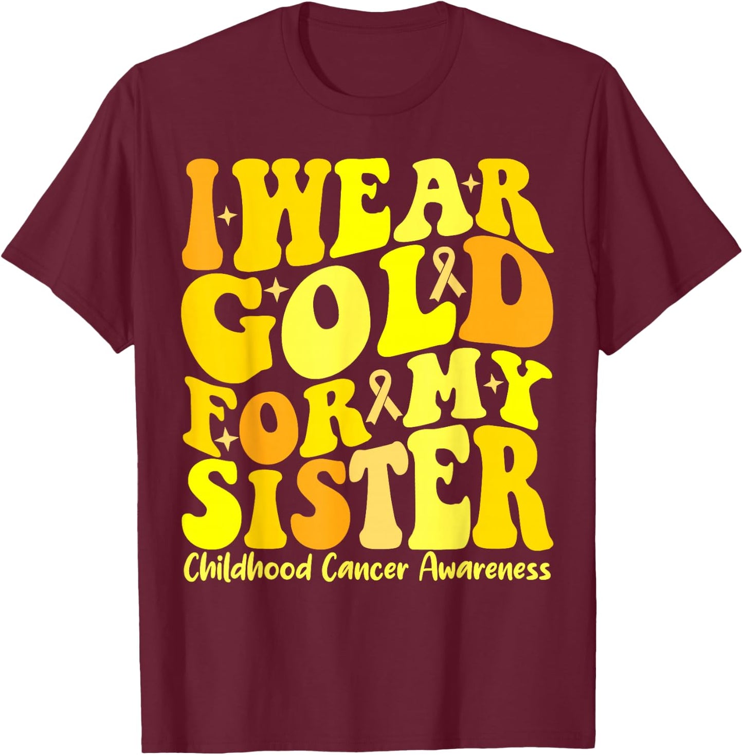 I Wear Gold For My Sister Childhood Cancer Awareness Groovy T-Shirt - T-Shirt | Maroon