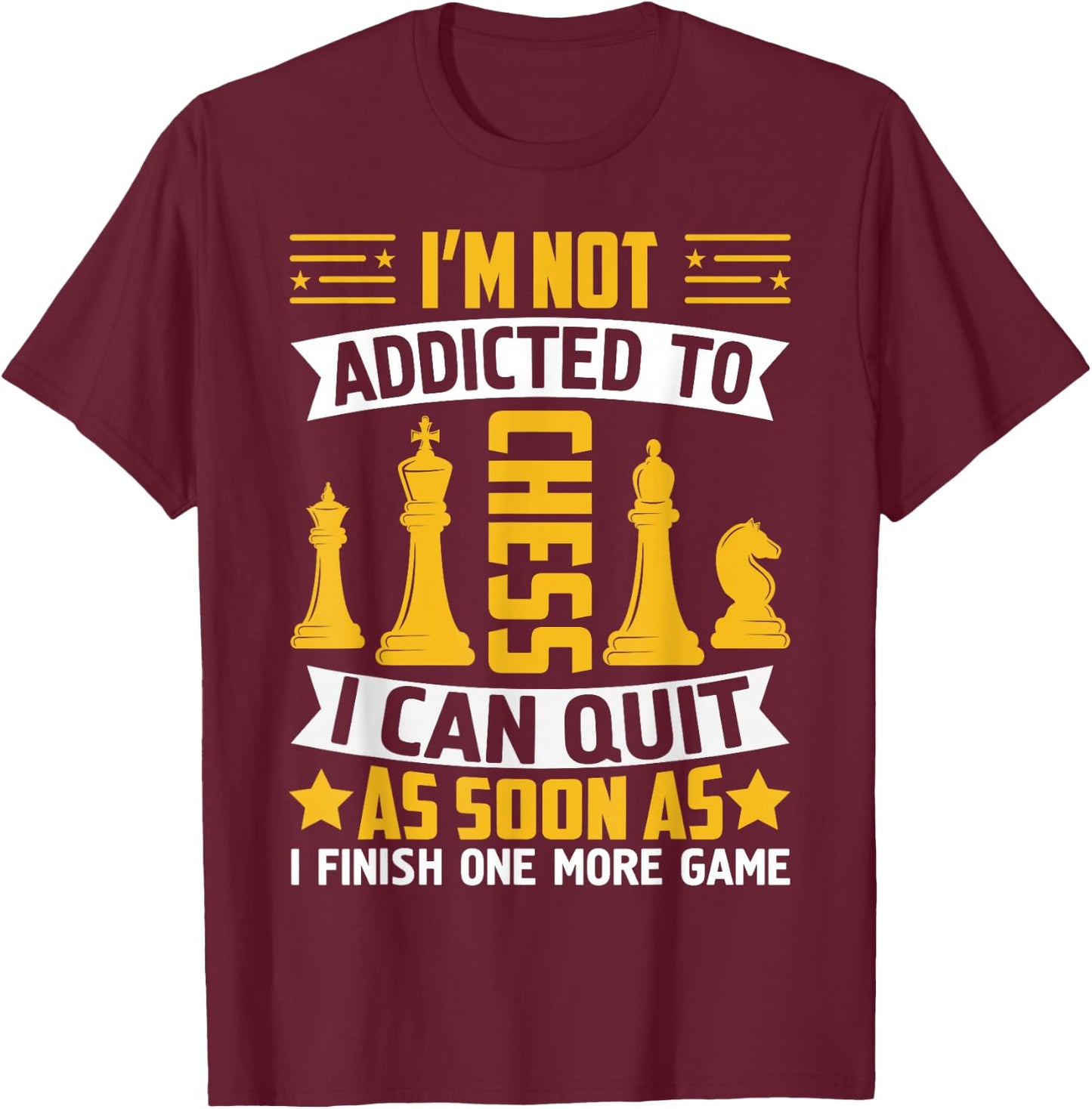 I'm Not Addicted To Chess I Can Quit As Soon As I Finish One T-Shirt - T-Shirt | Maroon
