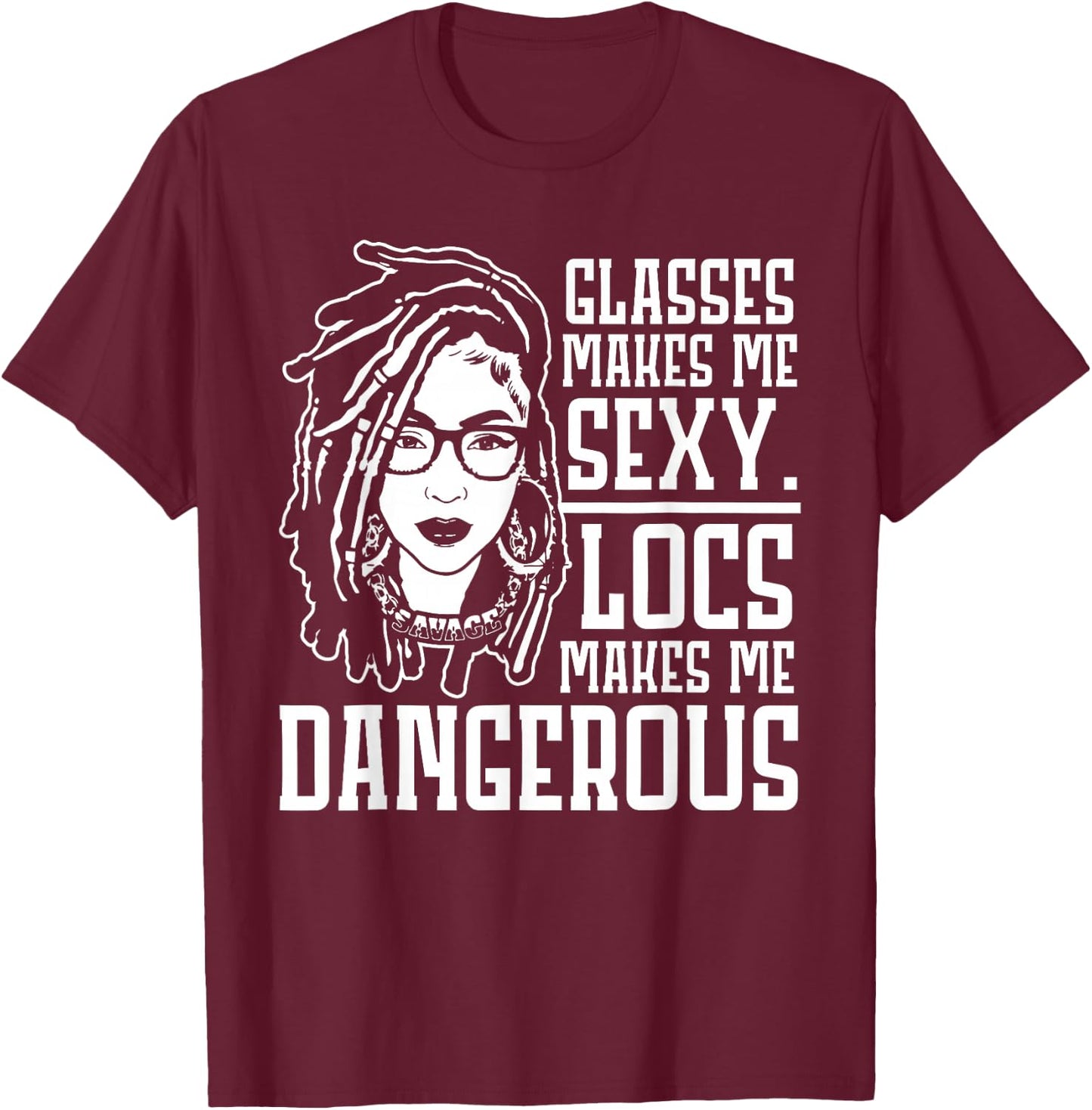 Glasses Makes Me Sexy Locs Makes Me Dangerous T-Shirt - T-Shirt | Maroon