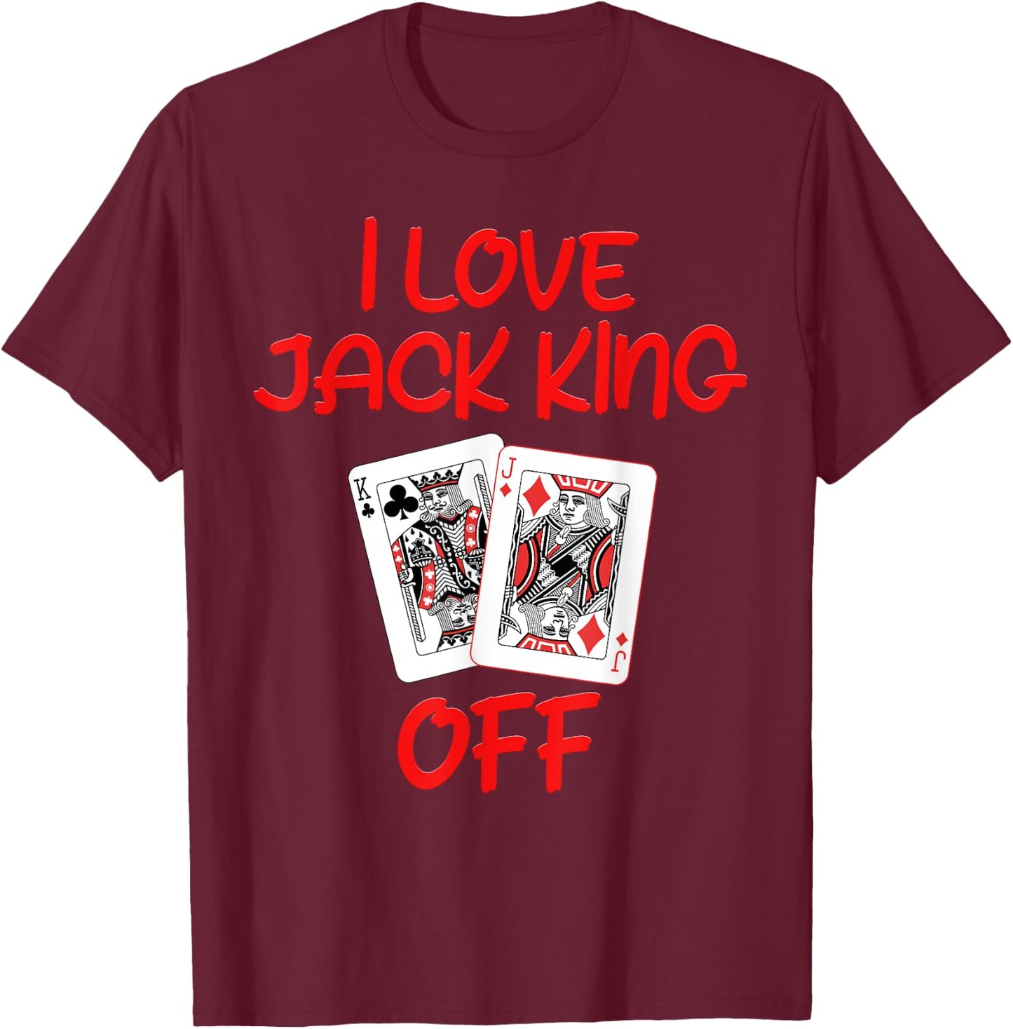 Poker Player I LOVE JACK KING OFF Funny Poker Tournament T-Shirt - T-Shirt | Maroon