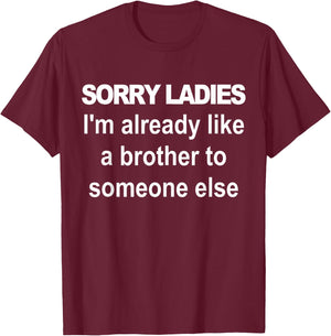 Sorry ladies I'm already like a brother to someone else T-Shirt - T-Shirt | Maroon