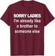 Sorry ladies I'm already like a brother to someone else T-Shirt - T-Shirt | Maroon