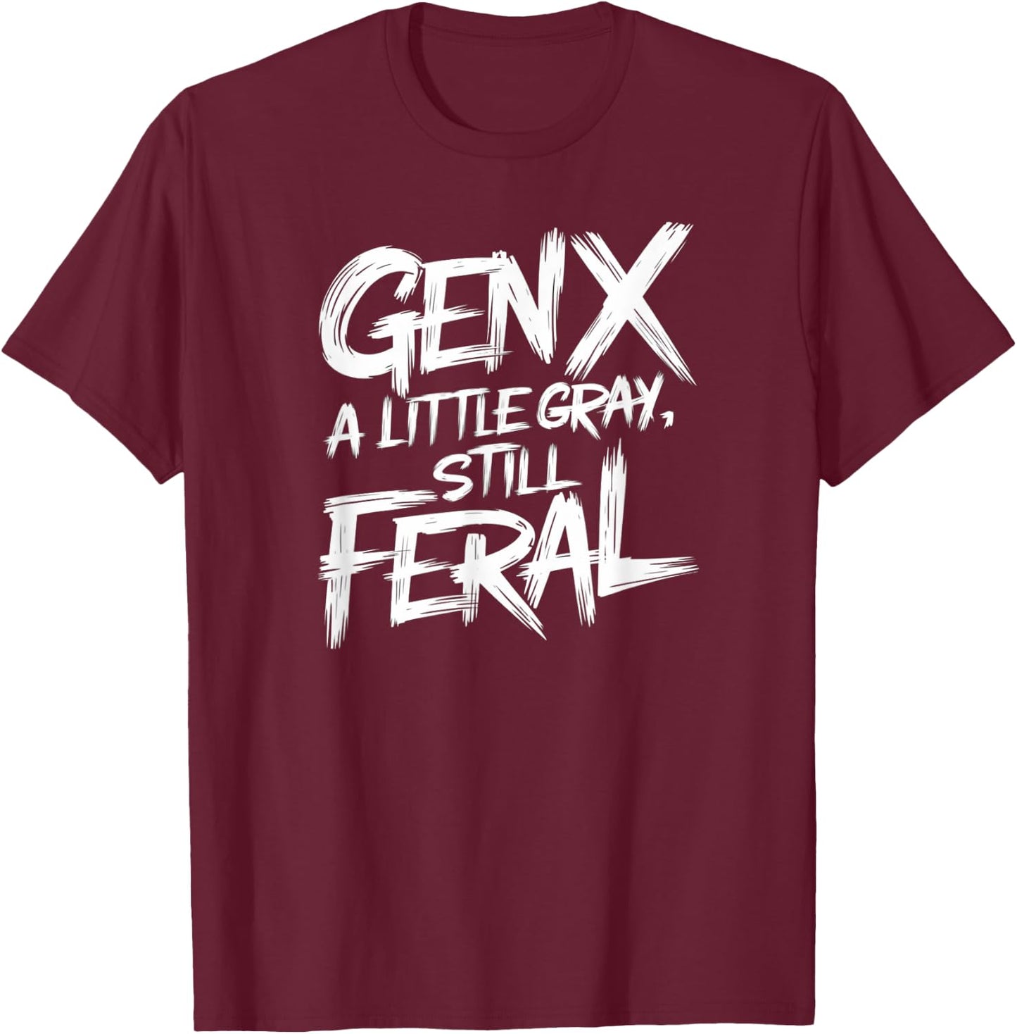 Gen X A Little Gray Still Feral Generation Funny Men Women T-Shirt - T-Shirt | Maroon
