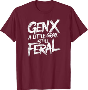Gen X A Little Gray Still Feral Generation Funny Men Women T-Shirt - T-Shirt | Maroon