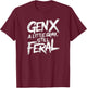 Gen X A Little Gray Still Feral Generation Funny Men Women T-Shirt - T-Shirt | Maroon