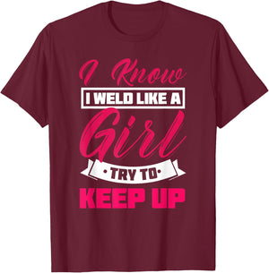 I Know I Weld Like A Girl Welding Shirt Welder Gift T-Shirt - T-Shirt | Maroon