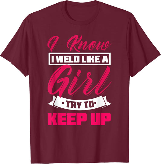 I Know I Weld Like A Girl Welding Shirt Welder Gift T-Shirt - T-Shirt | Maroon