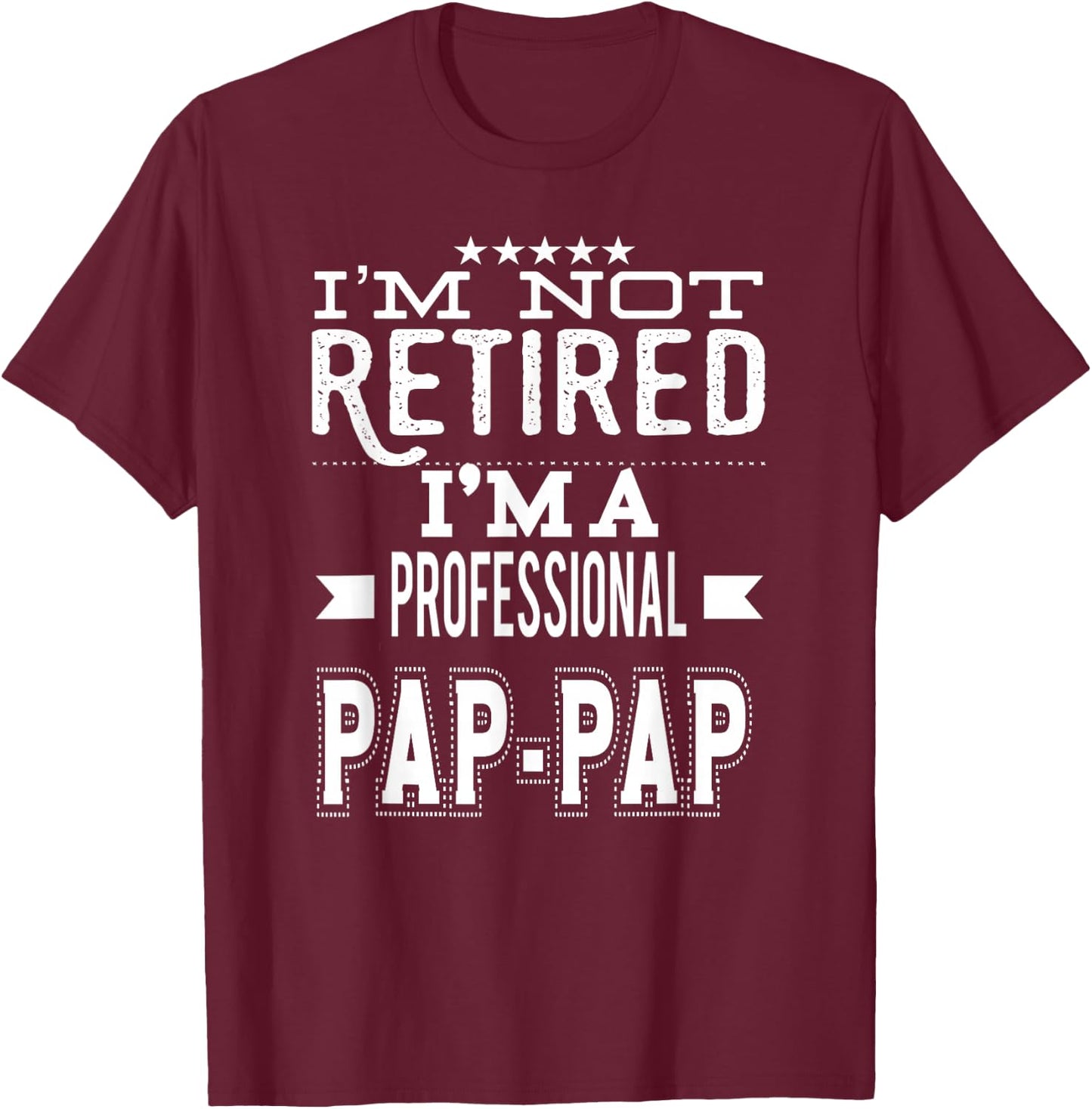 I'm Not Retired I'm A Professional Pap-Pap Special Grandpa T-Shirt - T-Shirt | Maroon