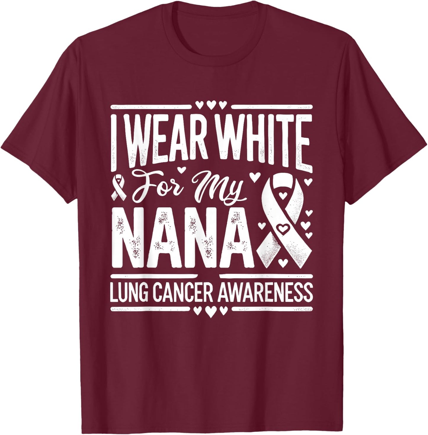 I Wear White For My Nana Lung Cancer Awareness T-Shirt - T-Shirt | Maroon