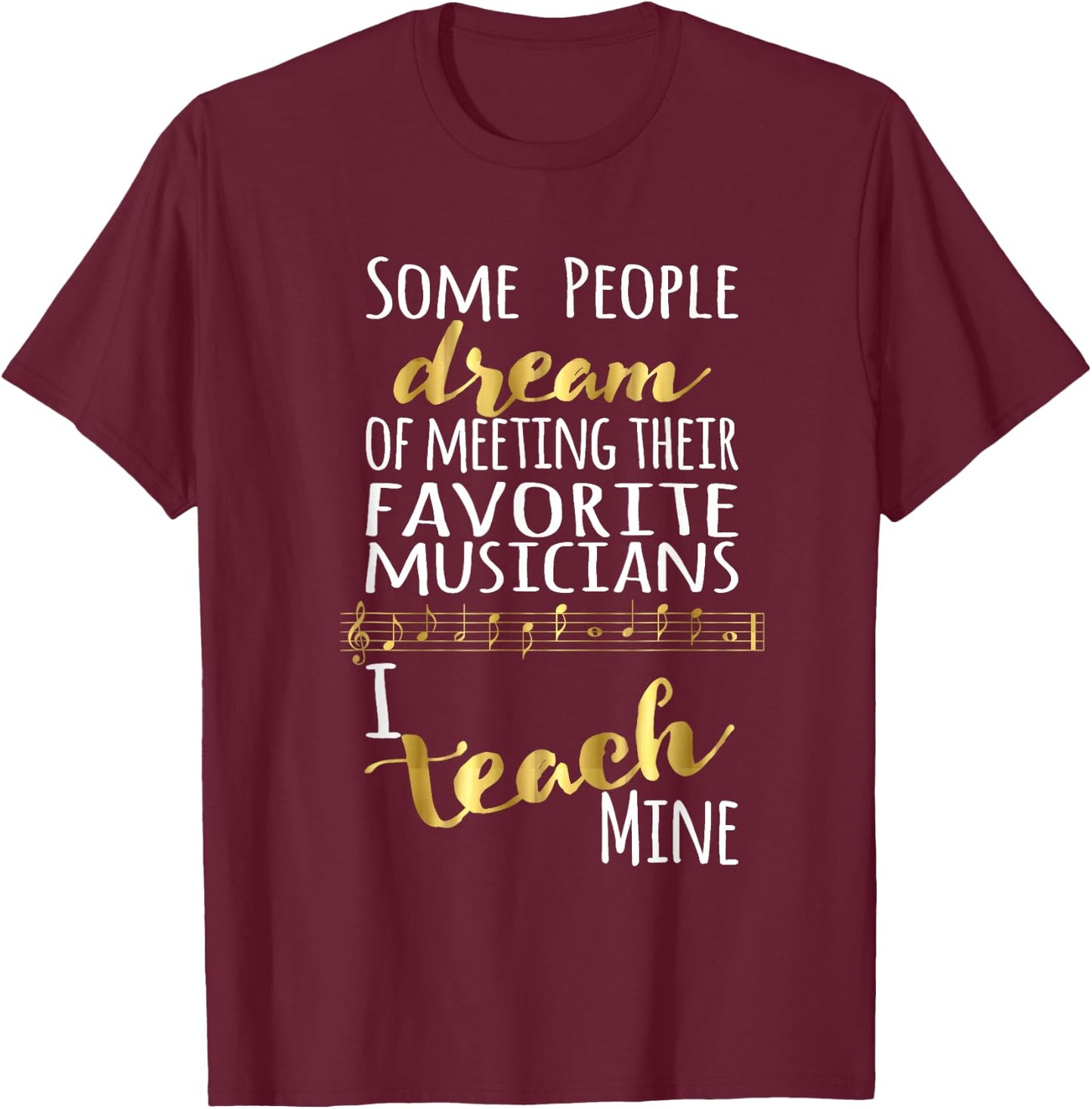 Music Teacher Some People Dream Musicians I Teach Mine Small T-Shirt - T-Shirt | Maroon
