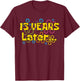 Thirteen 13 Years Later Boy Girl Birthday Party Funny Meme T-Shirt - T-Shirt | Maroon