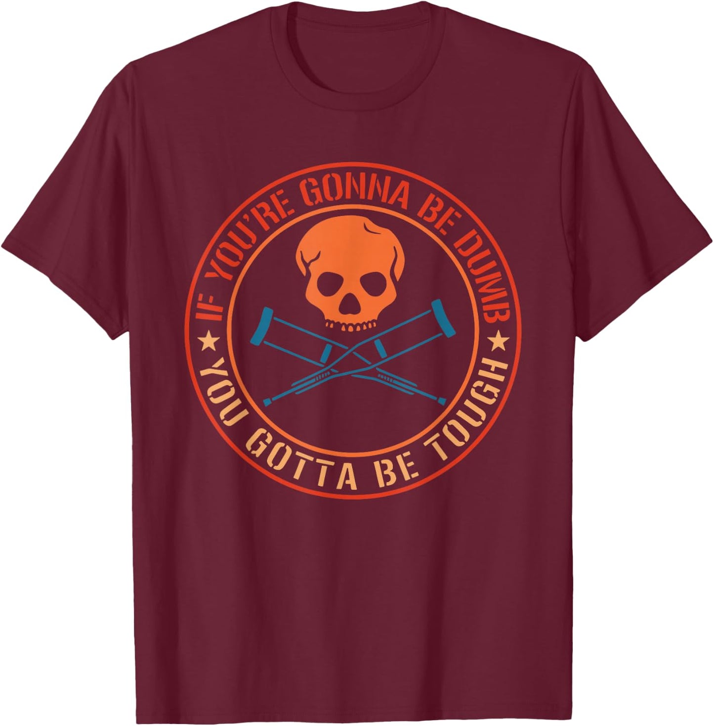 If You're Gonna Be Dumb You Gotta Be Tough Apparel T-Shirt - T-Shirt | Maroon