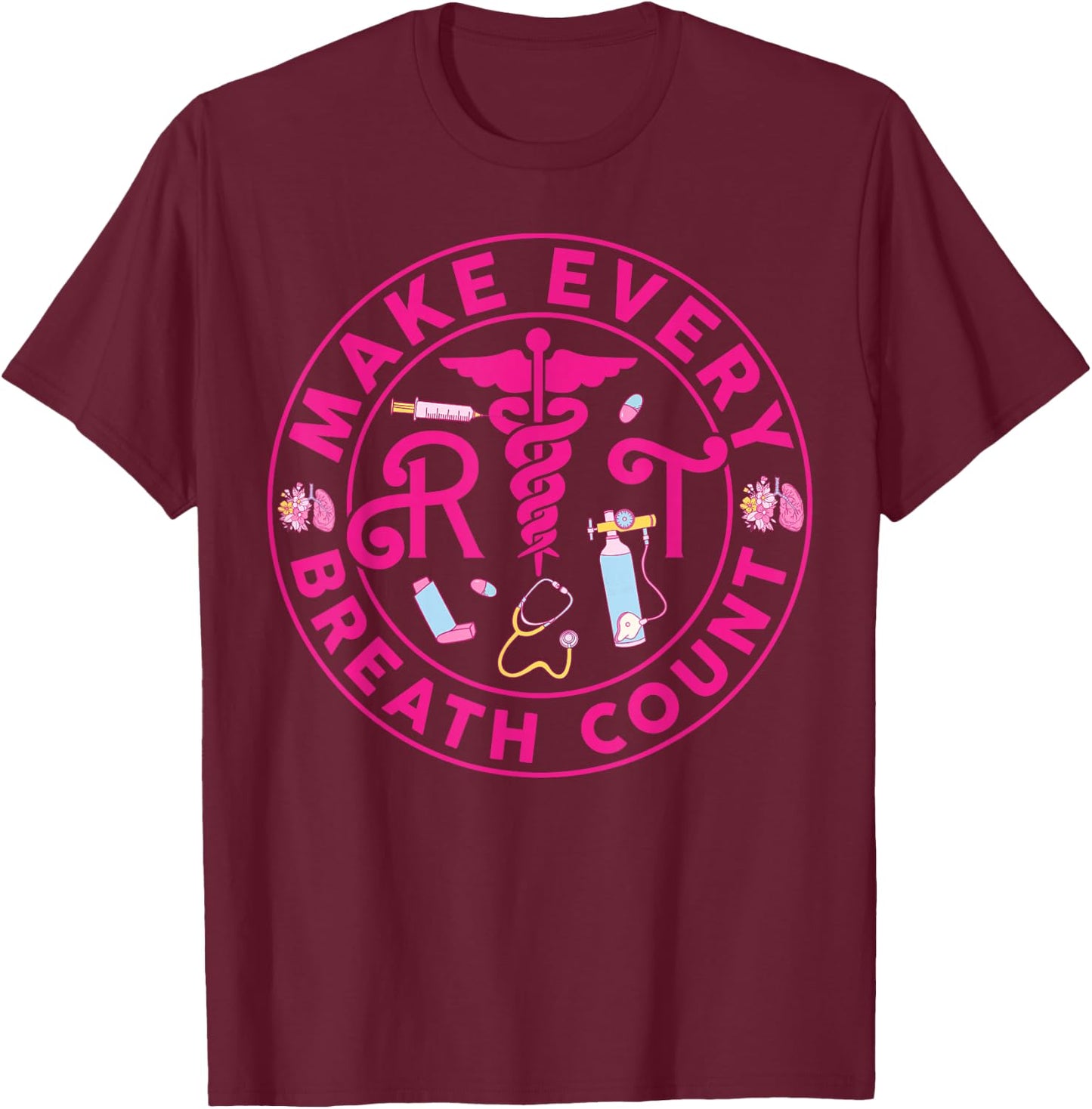 Respiratory Therapist Make Every Breath Count RT Nurse T-Shirt - T-Shirt | Maroon