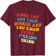 Since You Got Your Degree And You Know Every Fcking Thing T-Shirt - T-Shirt | Maroon