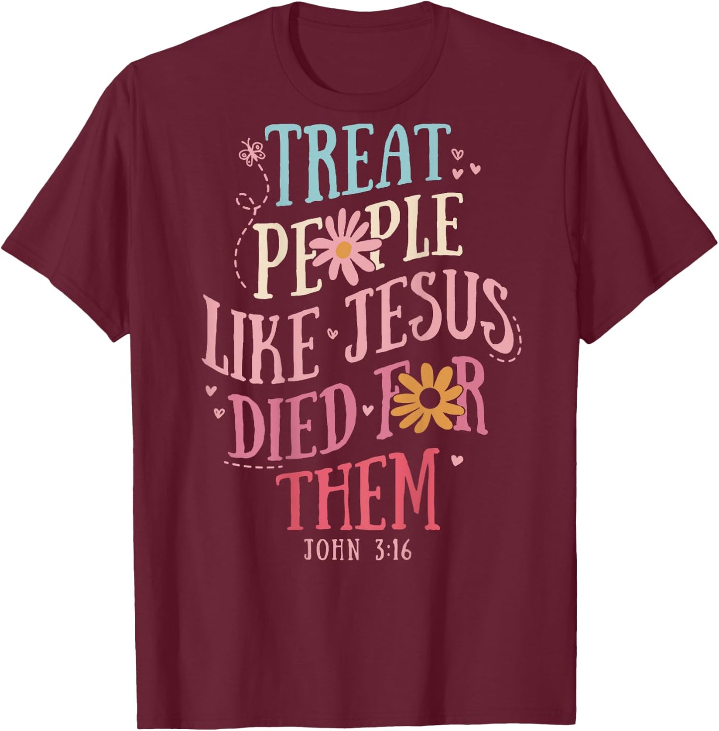 Treat People Like Jesus Died For Them,John 3:16 Bible (Back) T-Shirt - T-Shirt | Maroon