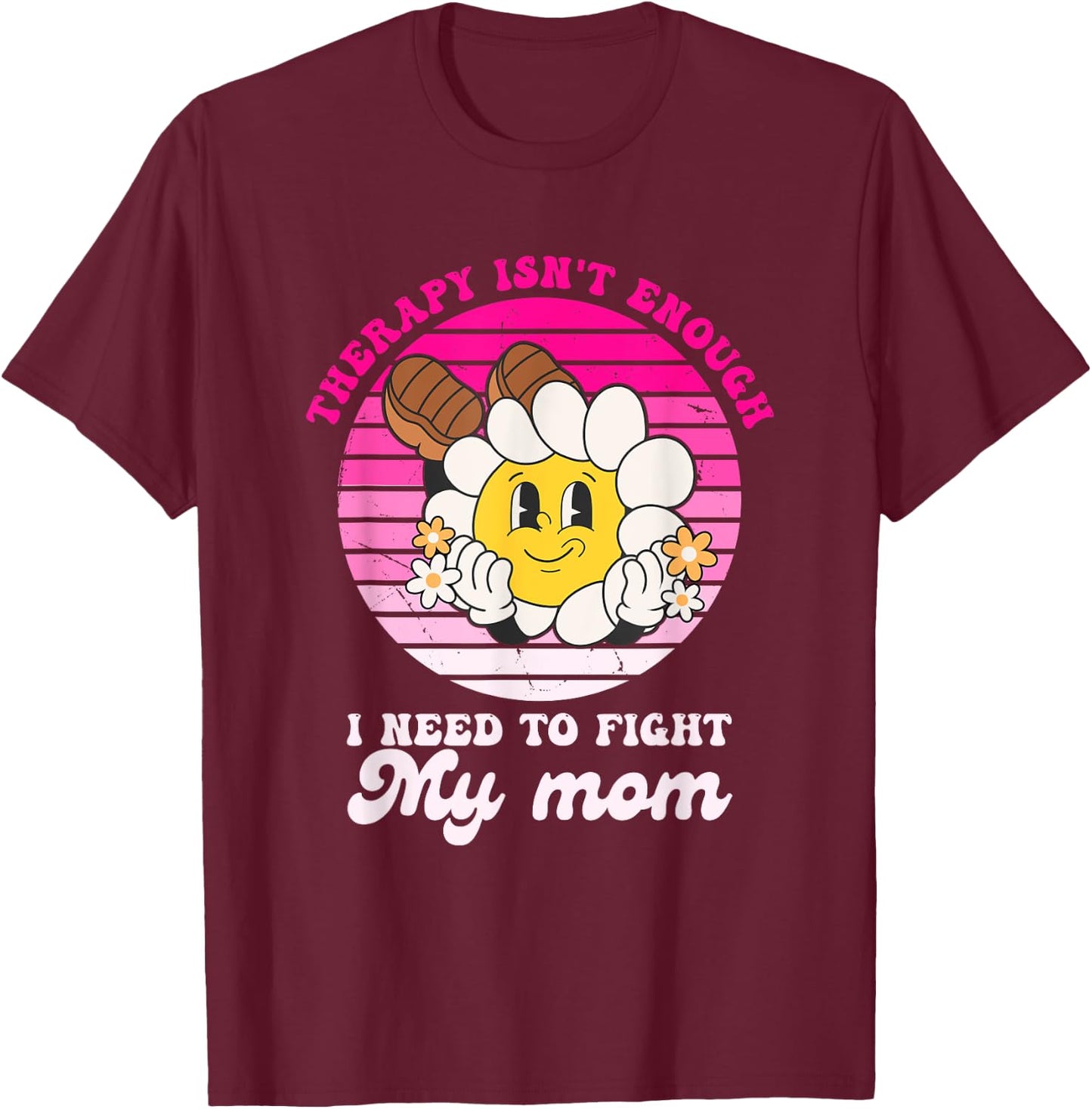 Therapy Isnt Enough I Need to Fight My Mom Groovy T-Shirt - T-Shirt | Maroon