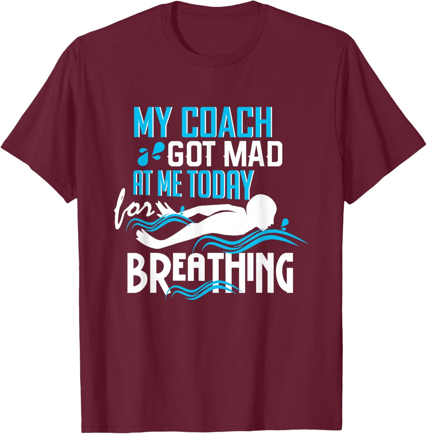 Coach Got Mad At Me Breathing - Funny Swim Team T-Shirt - T-Shirt | Maroon