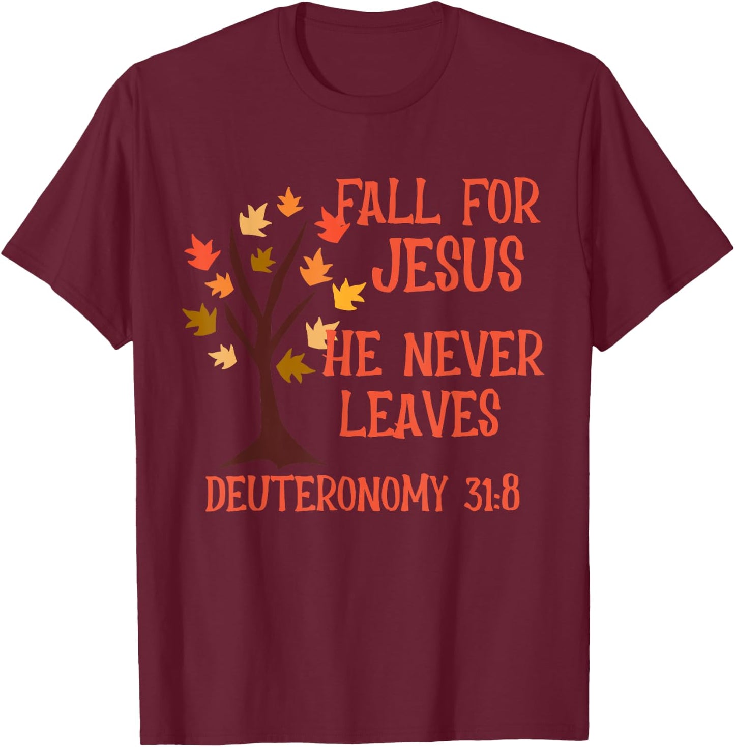 Fall For Jesus He Never Leaves Scripture Deuteronomy 31:8 T-Shirt - T-Shirt | Maroon
