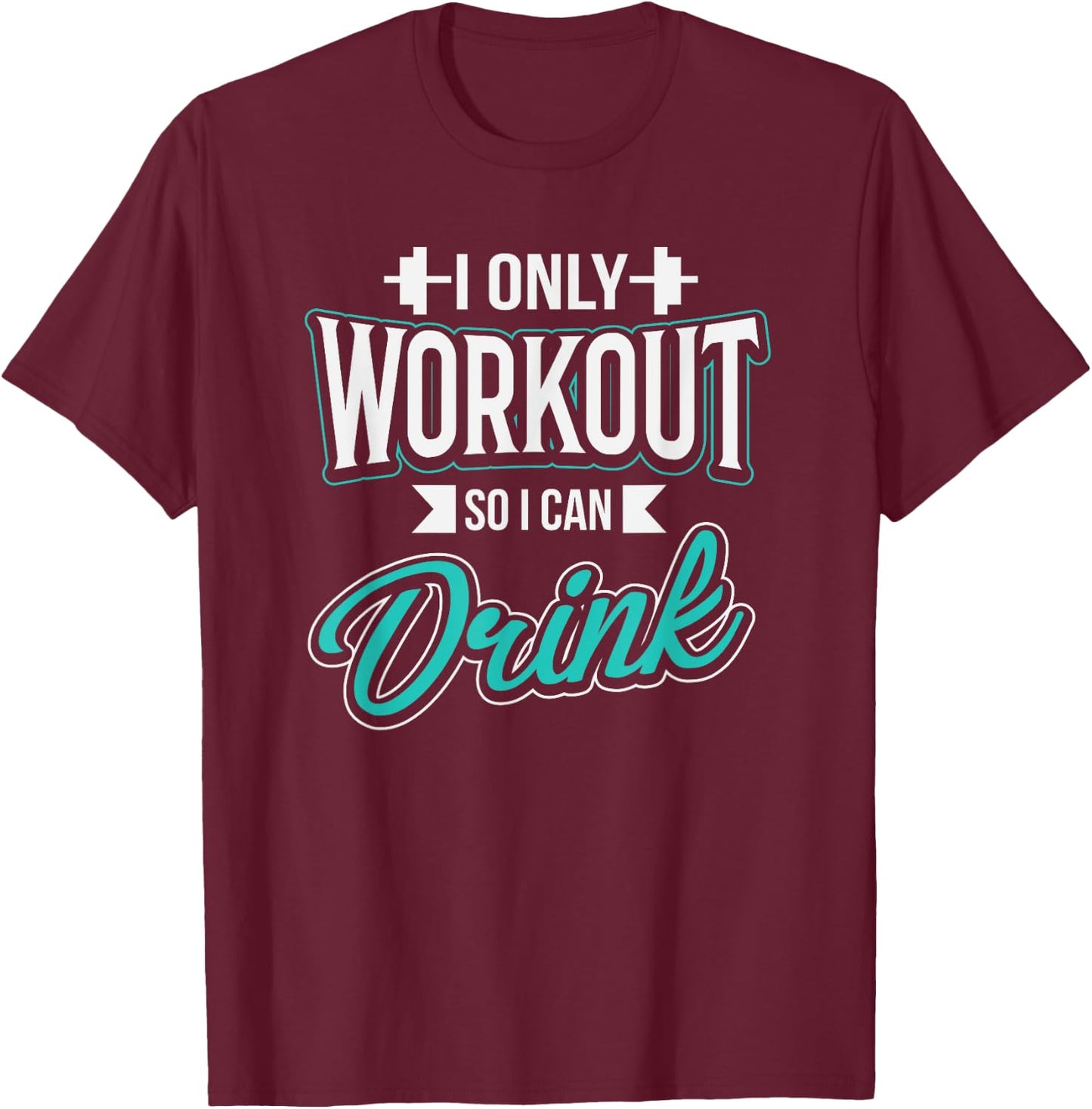 I Only Workout So I Can Drink Funny Fitness Workout T-Shirt - T-Shirt | Maroon
