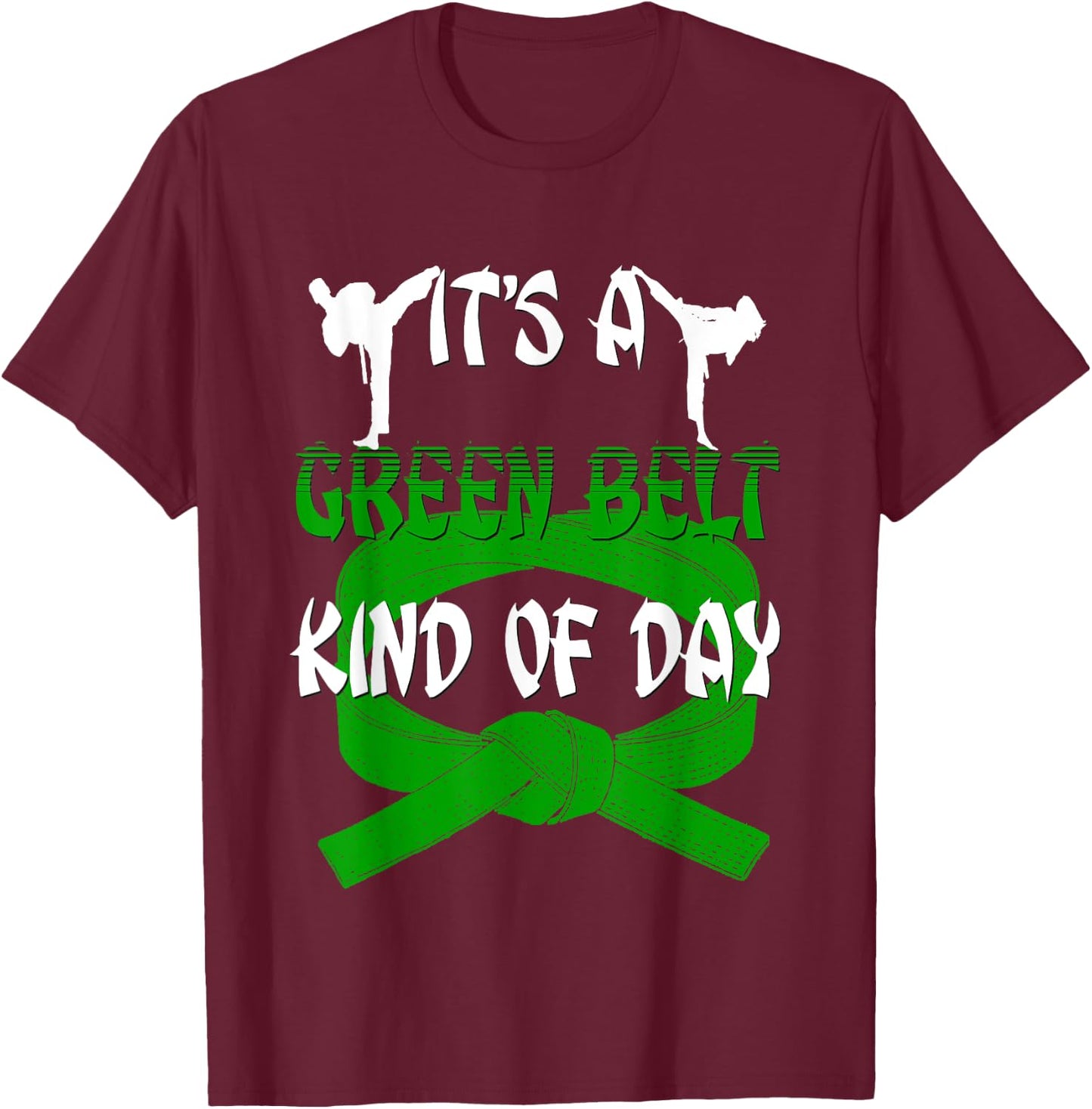 Funny Taekwondo Shirt Karate Its A Green Belt Kind Of Day T-Shirt - T-Shirt | Maroon