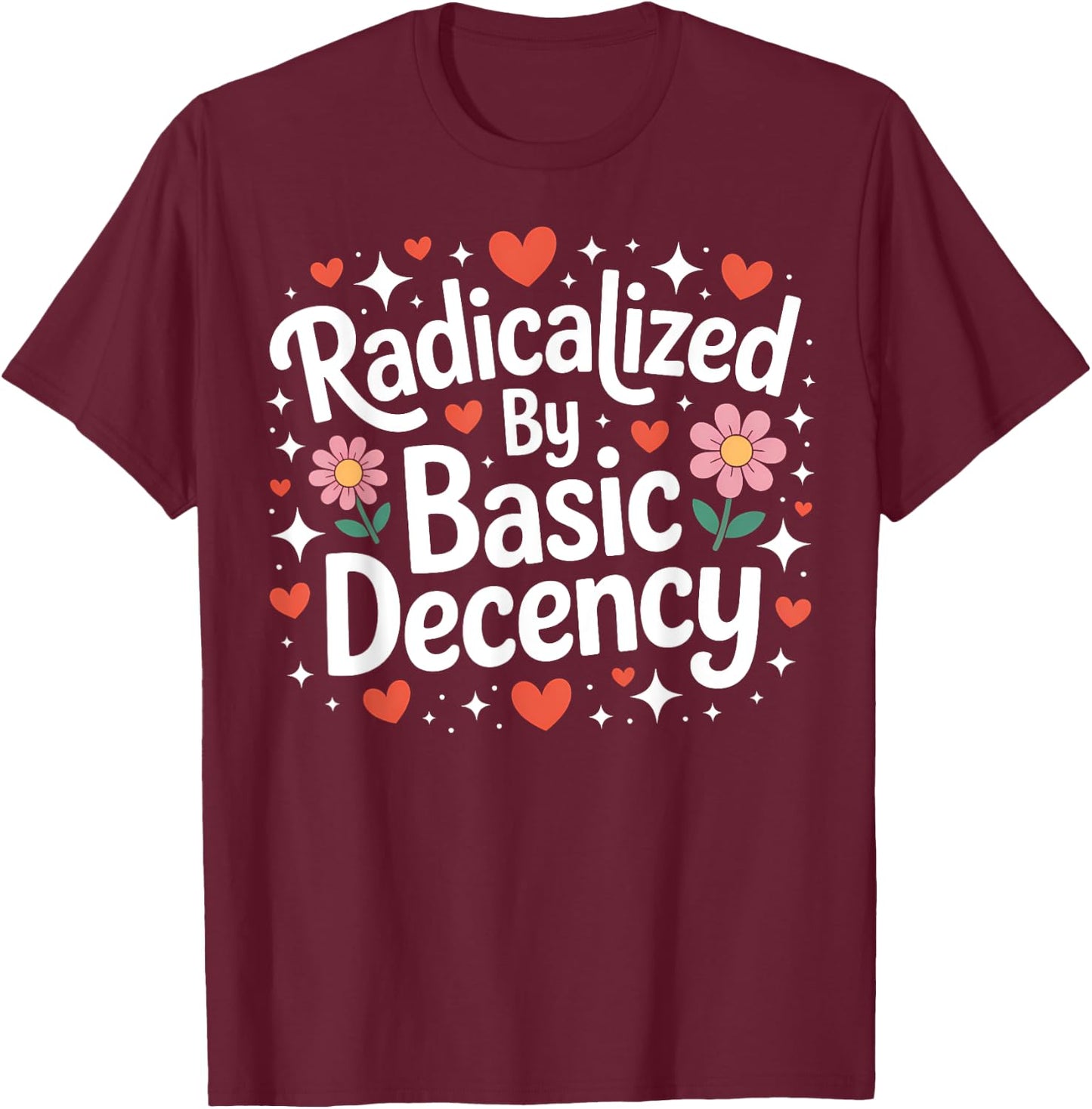 Radicalized by Basic Decency Cute Progressive Democratic T-Shirt - T-Shirt | Maroon