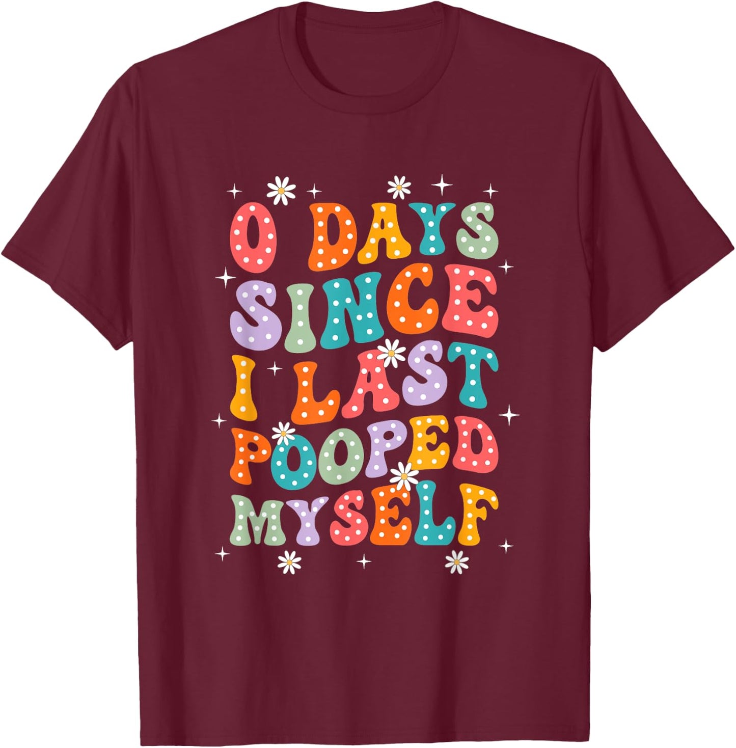 0 Days Since I Last Pooped Myself Funny Adult Humor Meme T-Shirt - T-Shirt | Maroon