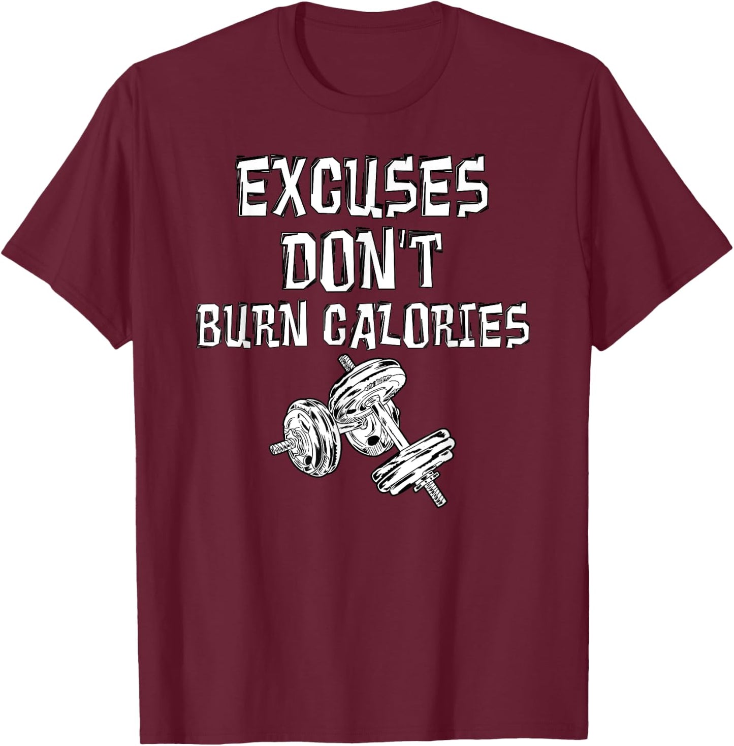 Excuses Don't Burn Calories Gym Motivational Gift Exercise T-Shirt - T-Shirt | Maroon