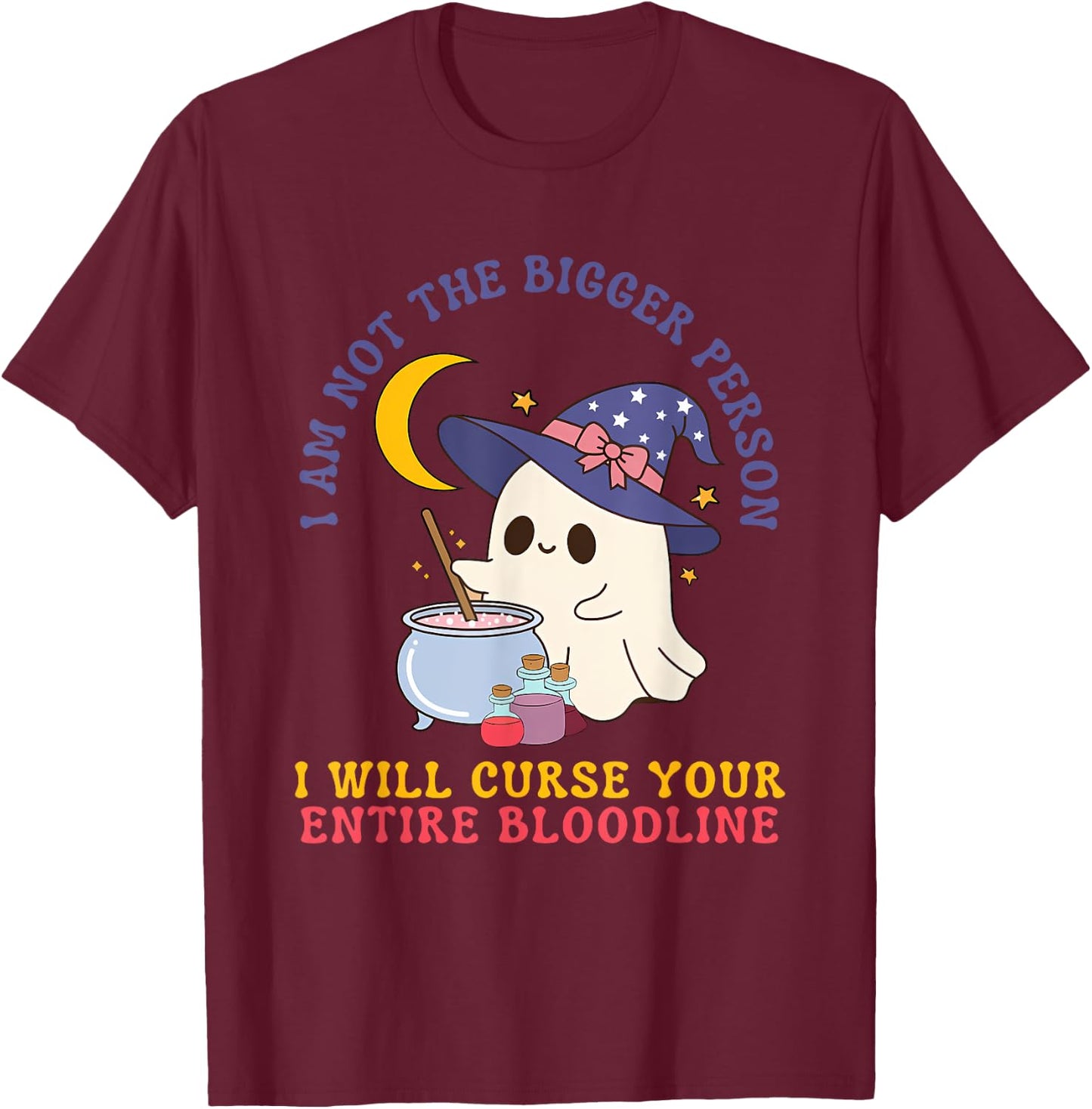 Not The Bigger Person I Will Curse Your Entire Bloodline T-Shirt - T-Shirt | Maroon