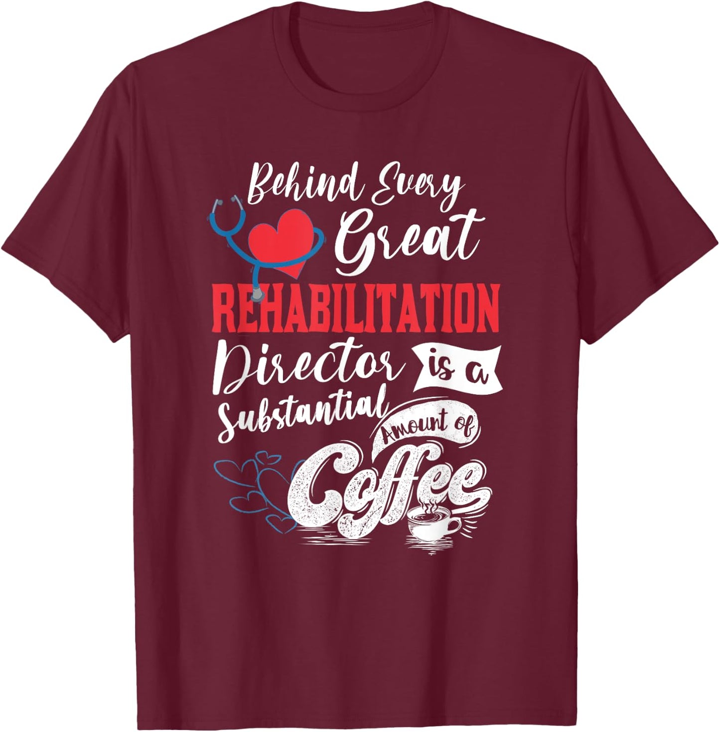 Director Of Rehabilitation Coffee Lover T-Shirt - T-Shirt | Maroon